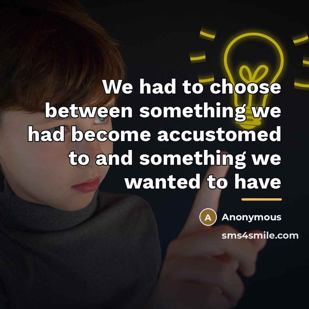“We had to choose between something we had become accustomed…” quote by Anonymous