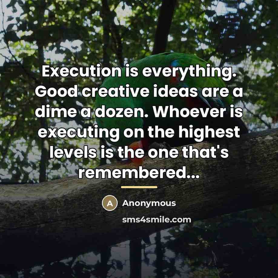 “Execution is everything. Good creative ideas are a dime a…” quote by Anonymous