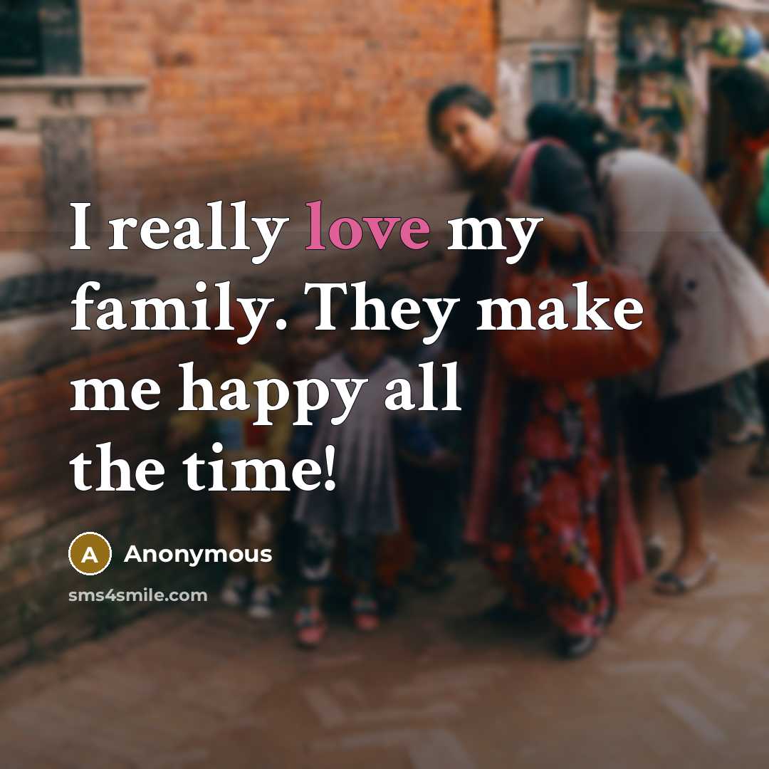 “I really love my family. They make me happy all…” quote by Anonymous