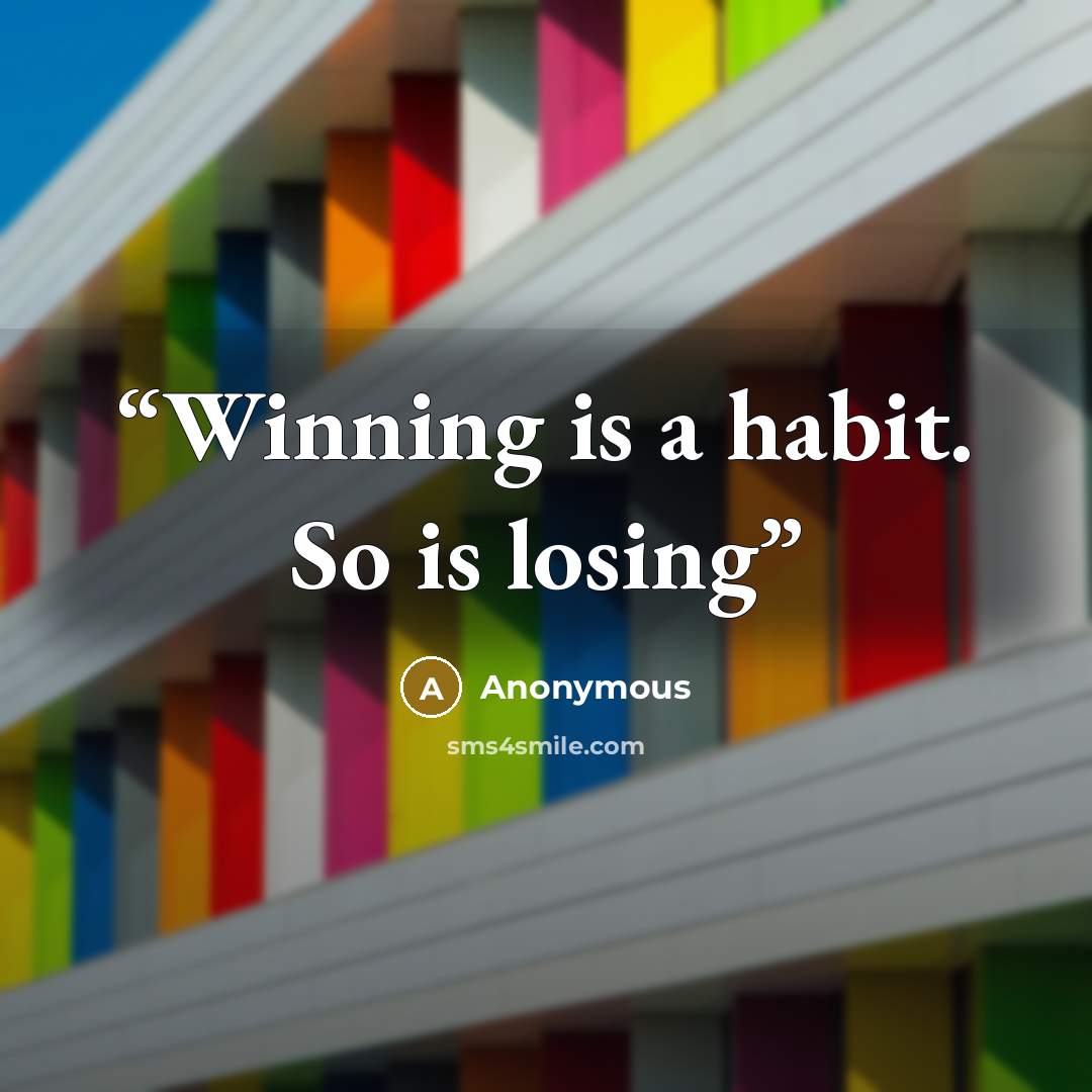 “Winning is a habit. So is losing” quote by Anonymous