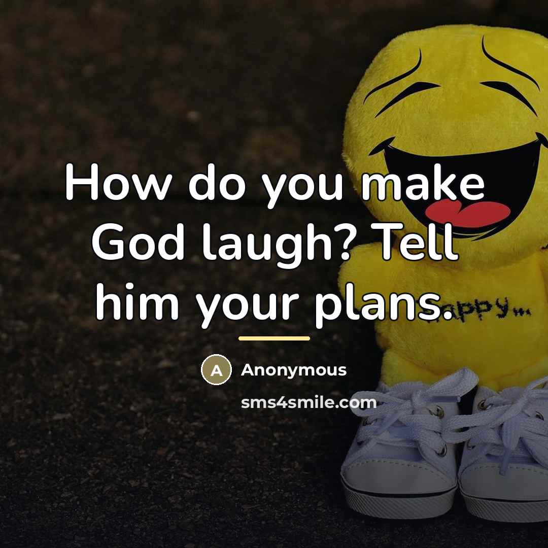 “How do you make God laugh? Tell him your plans.…” quote by Anonymous