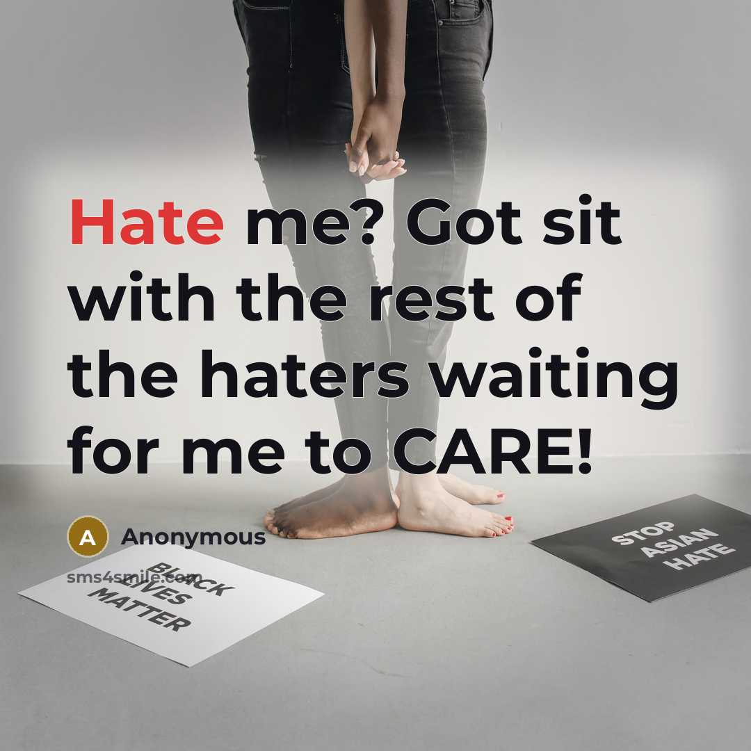 “Hate me? Got sit with the rest of the haters…” quote by Anonymous