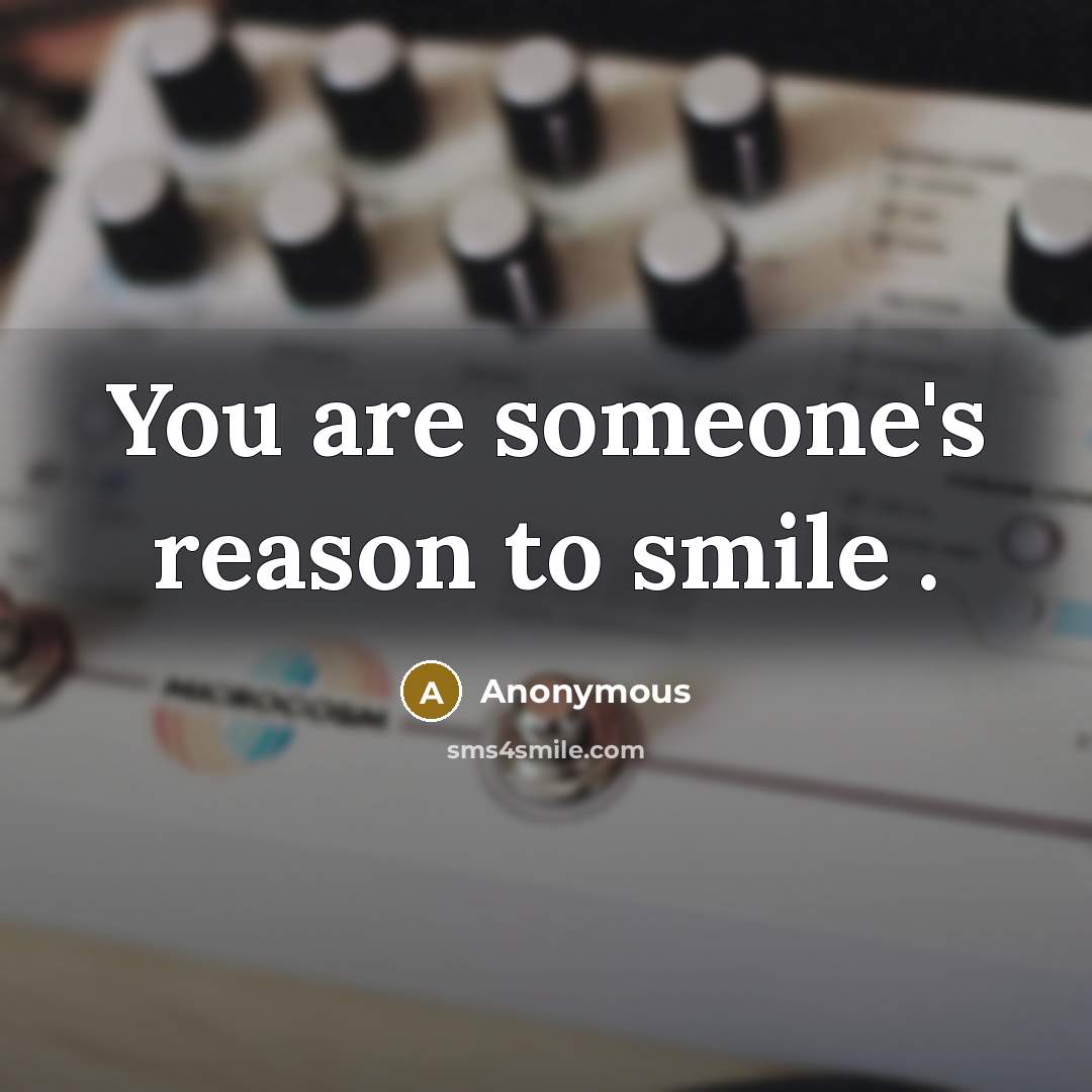 “You are someone's reason to smile .…” quote by Anonymous