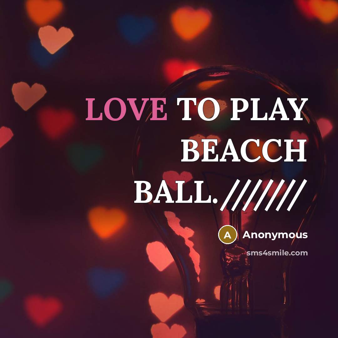 “LOVE TO PLAY BEACCH BALL.///////” quote by Anonymous