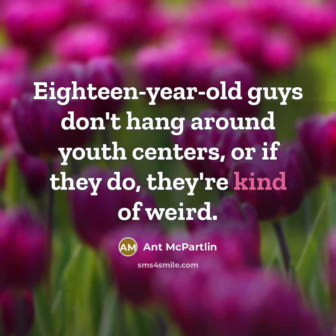 “Eighteen-year-old guys don't hang around youth centers, or if they…” quote by Ant McPartlin