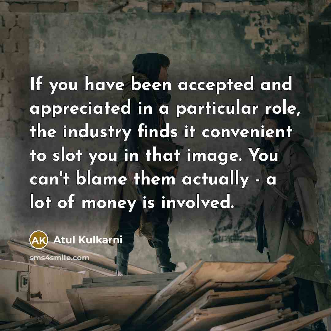 “If you have been accepted and appreciated in a particular…” quote by Atul Kulkarni