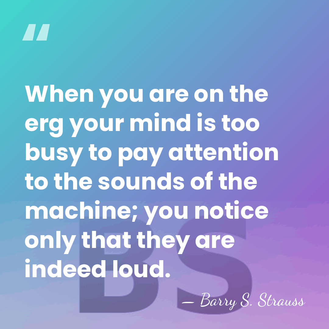 When you are on the erg your mind is too busy to&hellip; - Barry S. Strauss