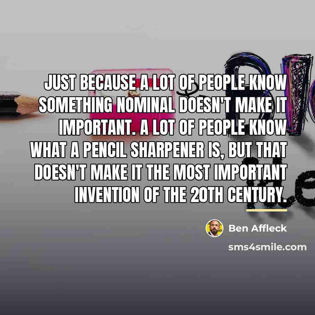 “Just because a lot of people know something nominal doesn't…” quote by Ben Affleck