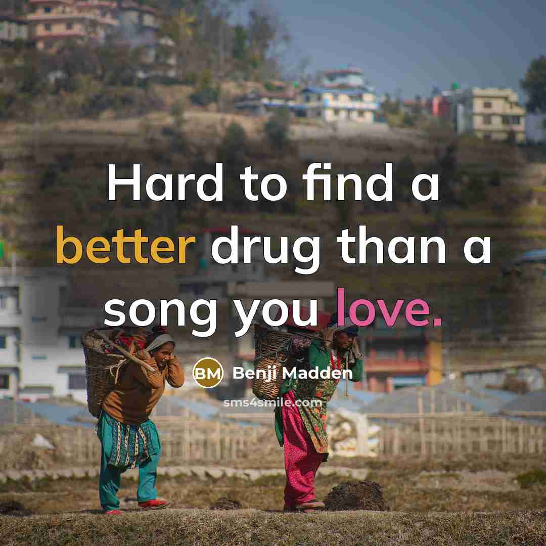 “Hard to find a better drug than a song you…” quote by Benji Madden