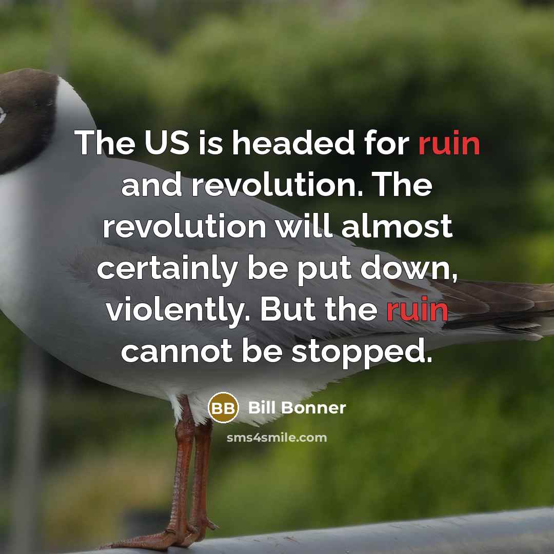 “The US is headed for ruin and revolution. The revolution…” quote by Bill Bonner