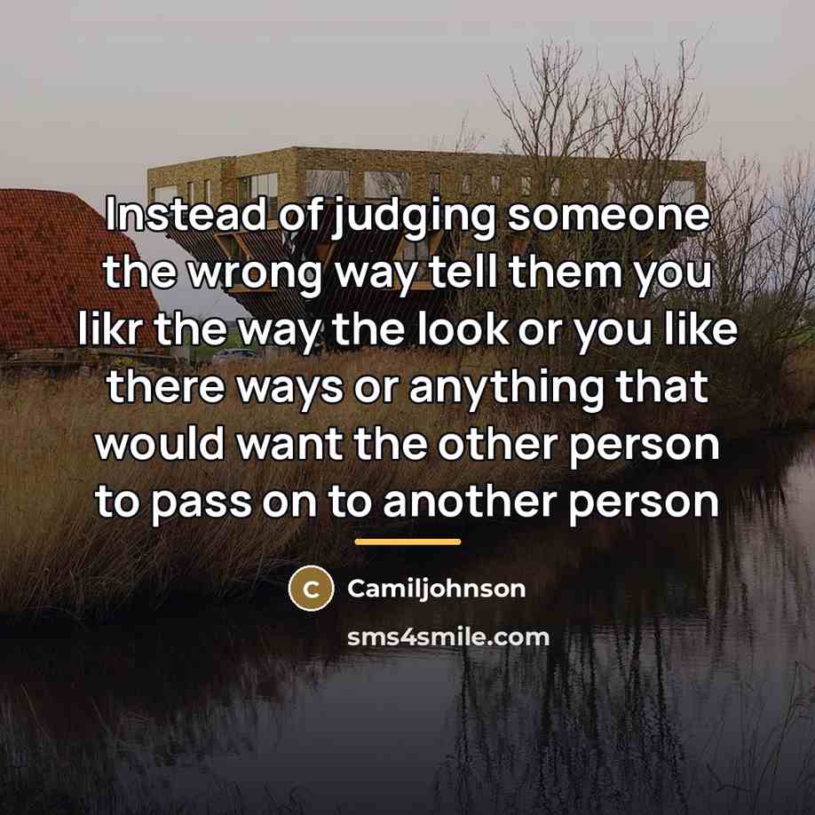 “Instead of judging someone the wrong way tell them you…” quote by Camiljohnson