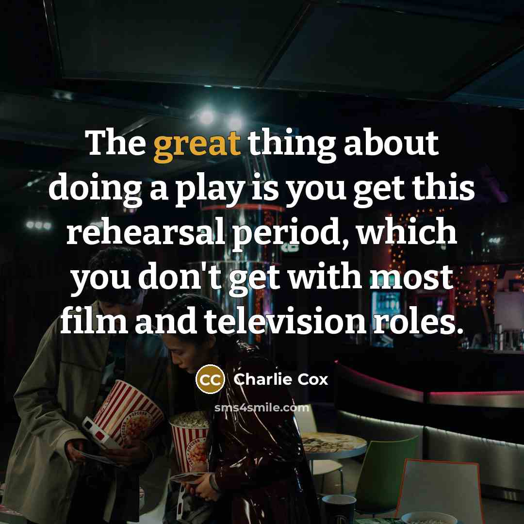 “The great thing about doing a play is you get…” quote by Charlie Cox