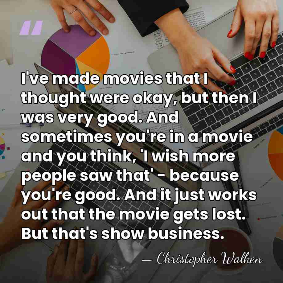 I've made movies that I thought were okay, but then I was&hellip; - Christopher Walken