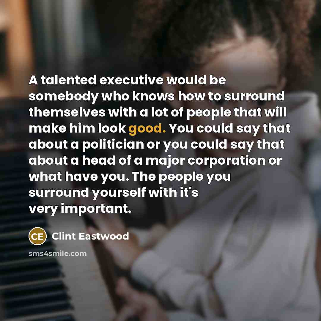 “A talented executive would be somebody who knows how to…” quote by Clint Eastwood