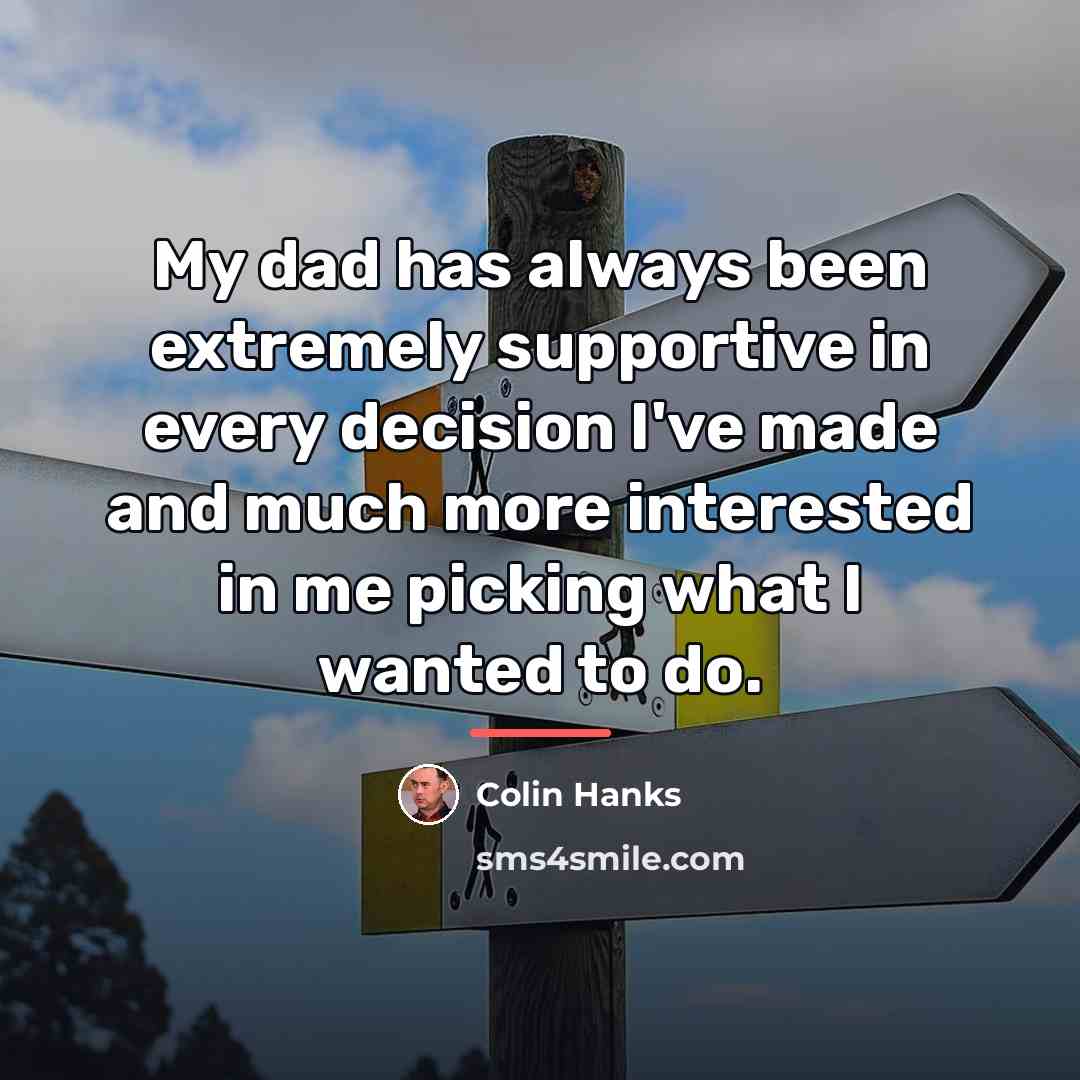 “My dad has always been extremely supportive in every decision…” quote by Colin Hanks
