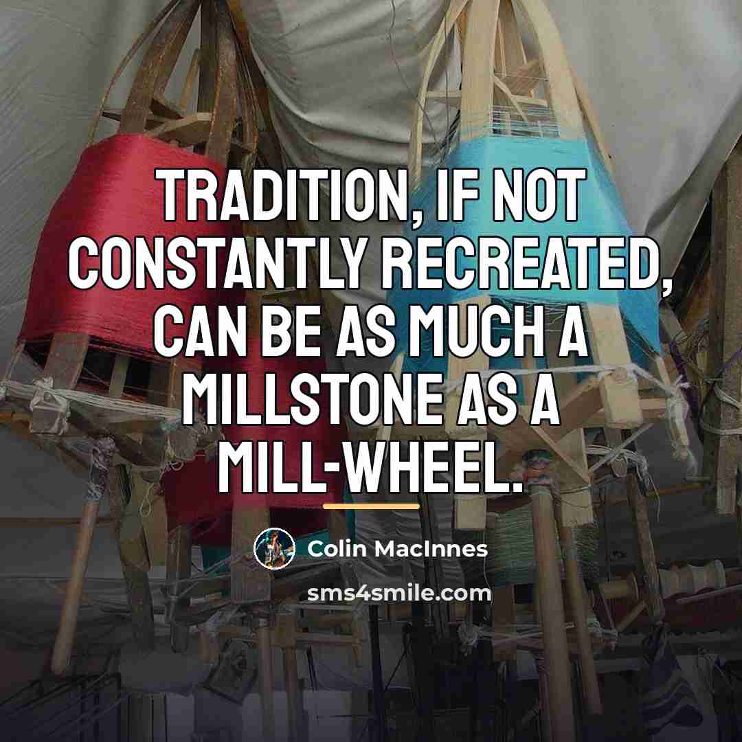 “Tradition, if not constantly recreated, can be as much a…” quote by Colin MacInnes