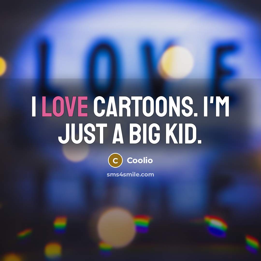 “I love cartoons. I'm just a big kid.…” quote by Coolio