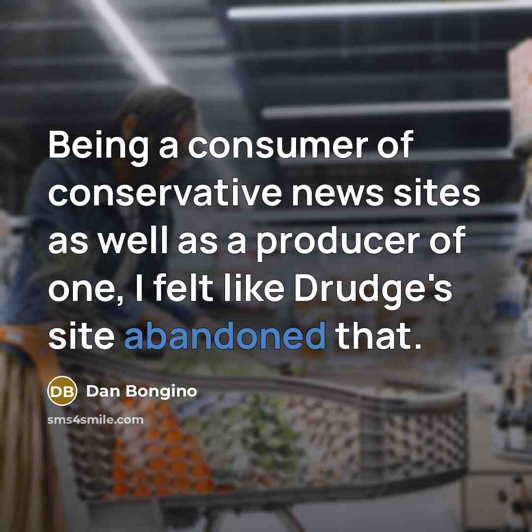 “Being a consumer of conservative news sites as well as…” quote by Dan Bongino