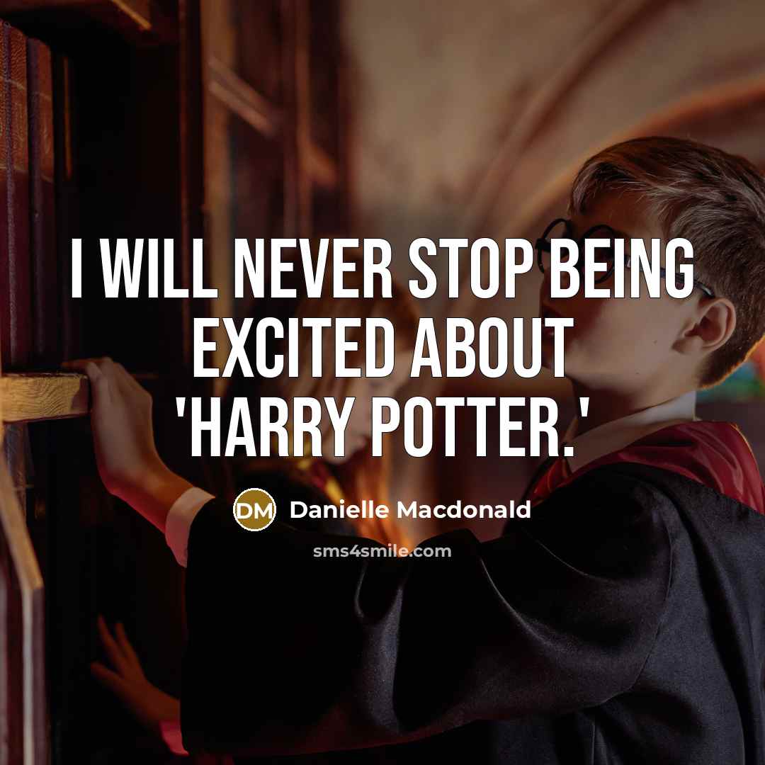 “I will never stop being excited about 'Harry Potter.'…” quote by Danielle Macdonald
