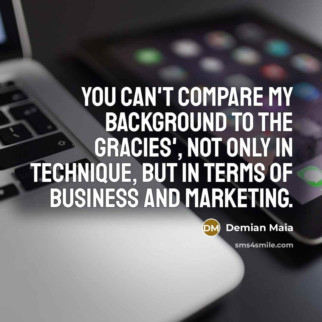“You can't compare my background to the Gracies', not only…” quote by Demian Maia