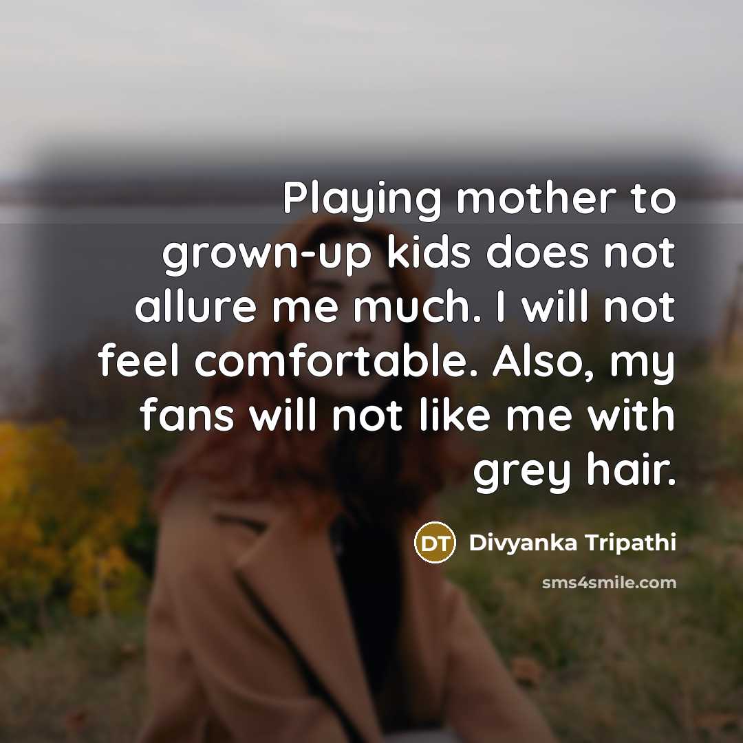 “Playing mother to grown-up kids does not allure me much.…” quote by Divyanka Tripathi