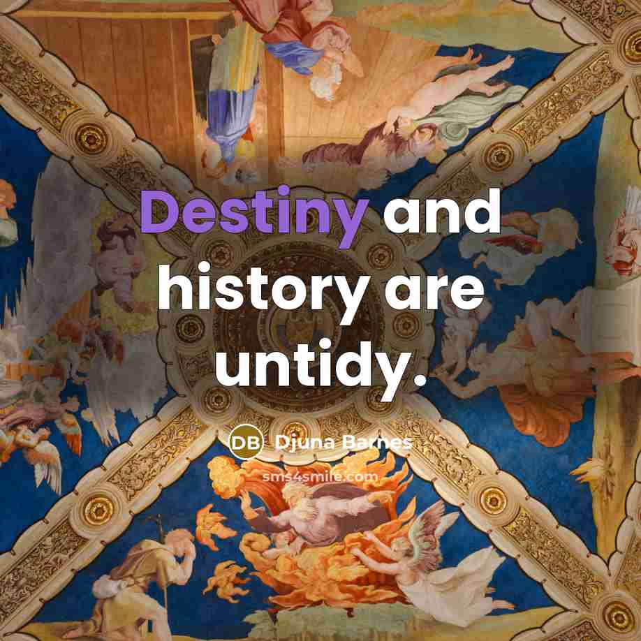 “Destiny and history are untidy.…” quote by Djuna Barnes