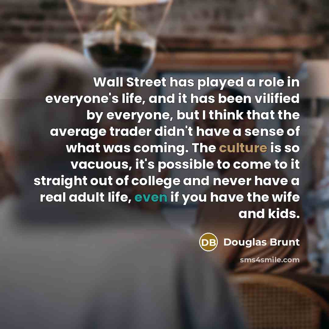 “Wall Street has played a role in everyone's life, and…” quote by Douglas Brunt