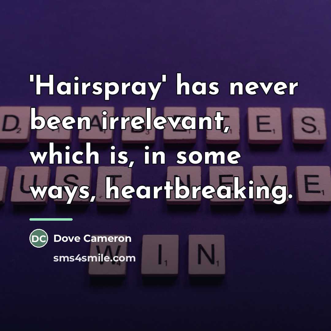 “'Hairspray' has never been irrelevant, which is, in some ways,…” quote by Dove Cameron