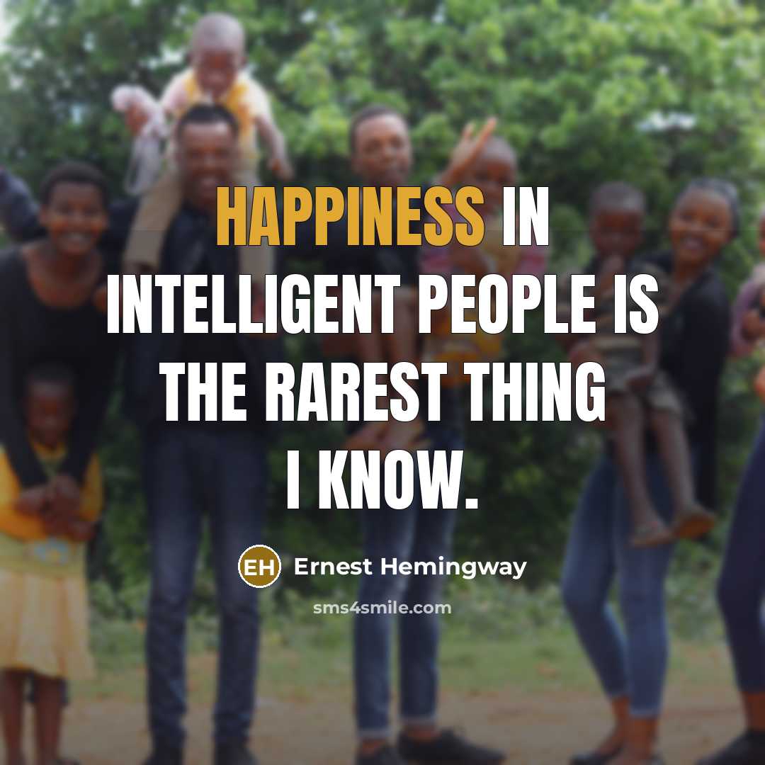 “Happiness in intelligent people is the rarest thing I know.…” quote by Ernest Hemingway