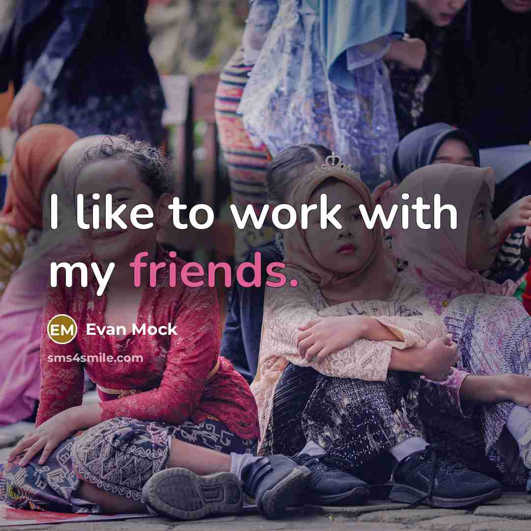 “I like to work with my friends.…” quote by Evan Mock
