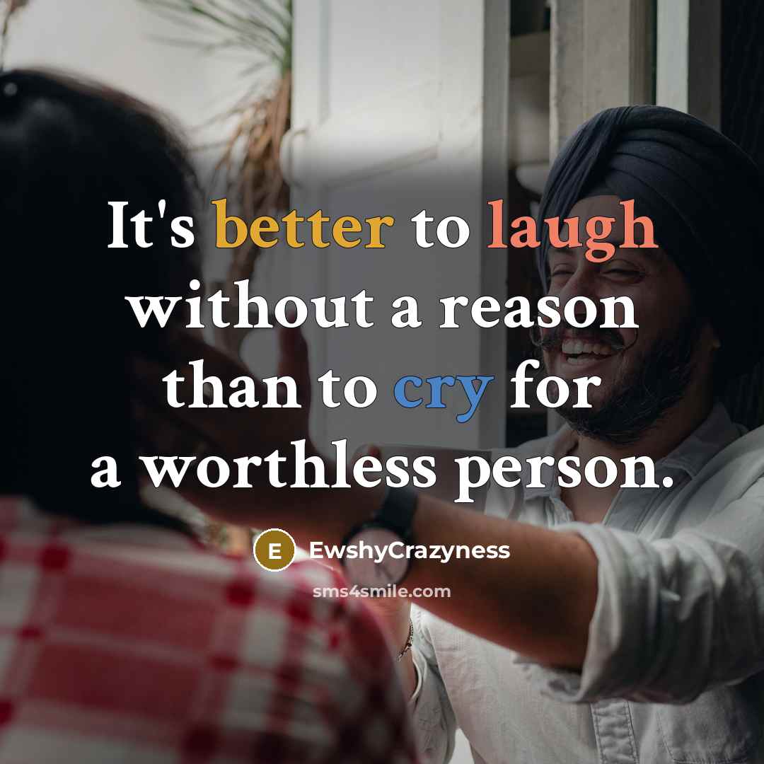 “It's better to laugh without a reason than to cry for a worthless person.” quote by EwshyCrazyness