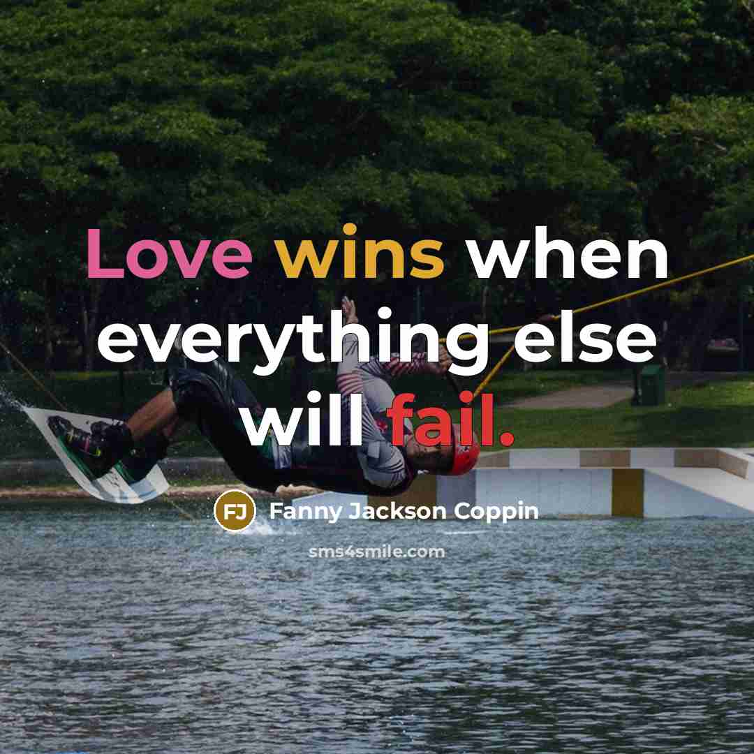 “Love wins when everything else will fail.” quote by Fanny Jackson Coppin