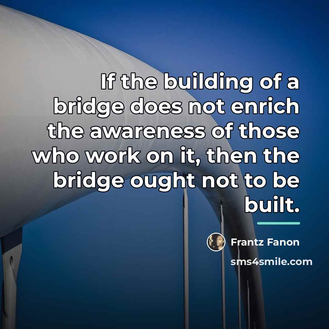 “If the building of a bridge does not enrich the…” quote by Frantz Fanon