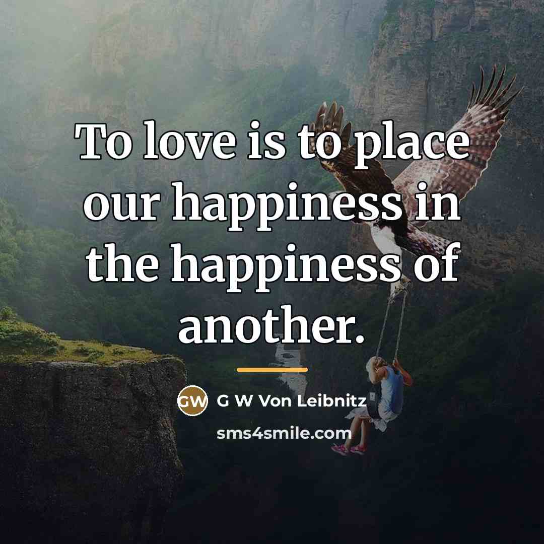 “To love is to place our happiness in the happiness…” quote by G W Von Leibnitz
