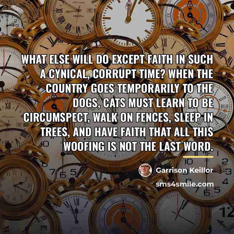 “What else will do except faith in such a cynical,…” quote by Garrison Keillor