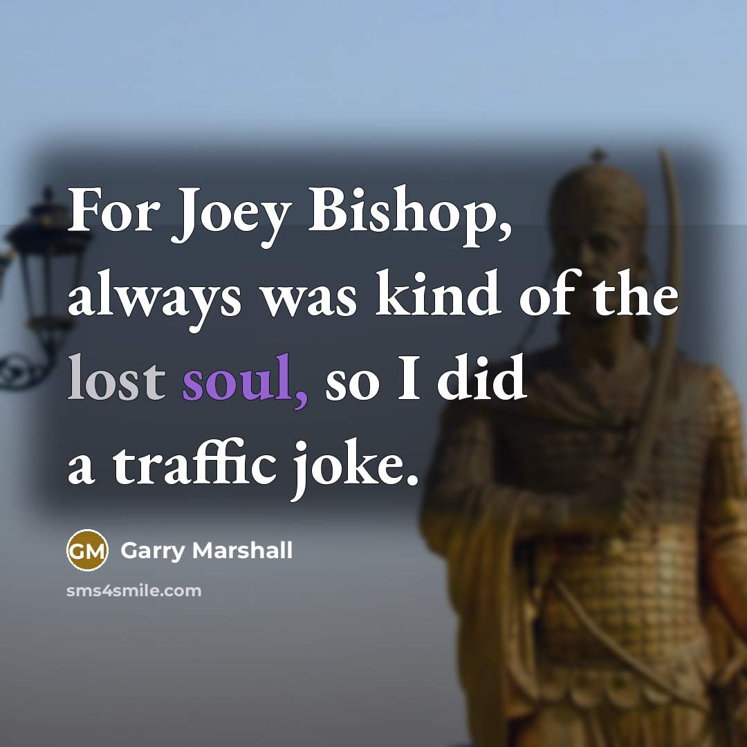 “For Joey Bishop, always was kind of the lost soul,…” quote by Garry Marshall