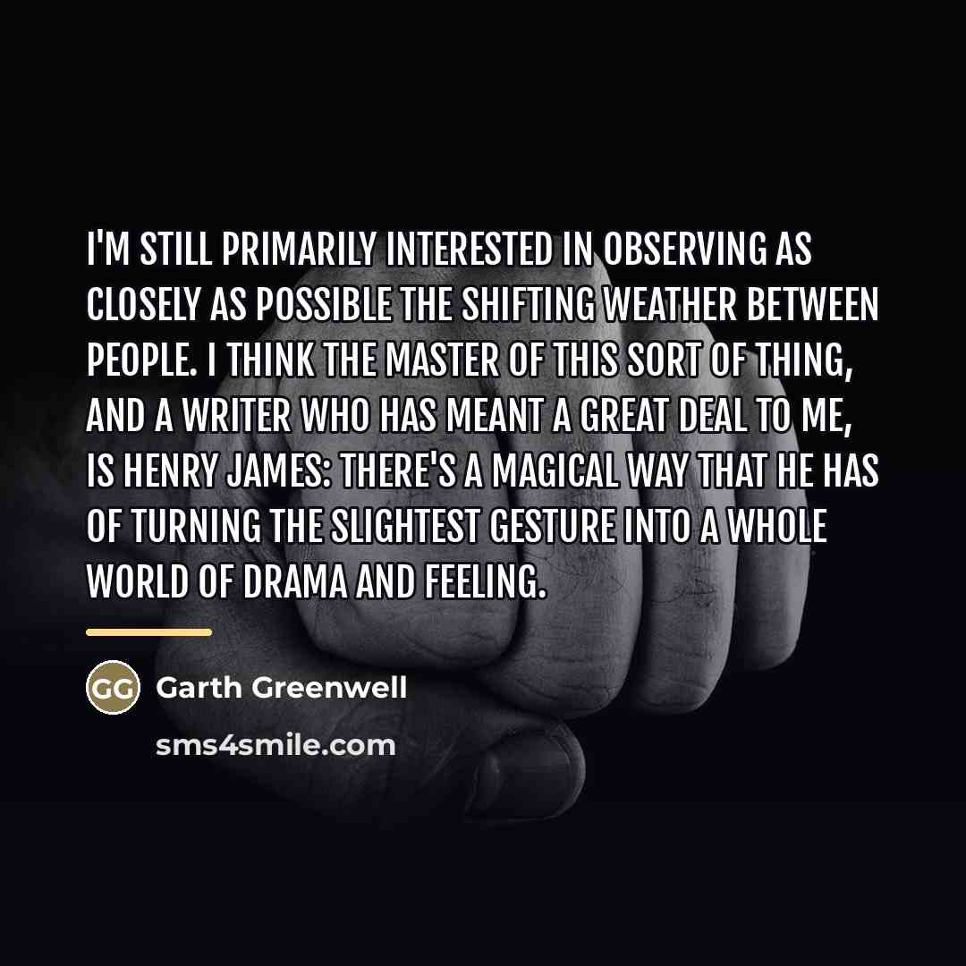 “I'm still primarily interested in observing as closely as possible…” quote by Garth Greenwell