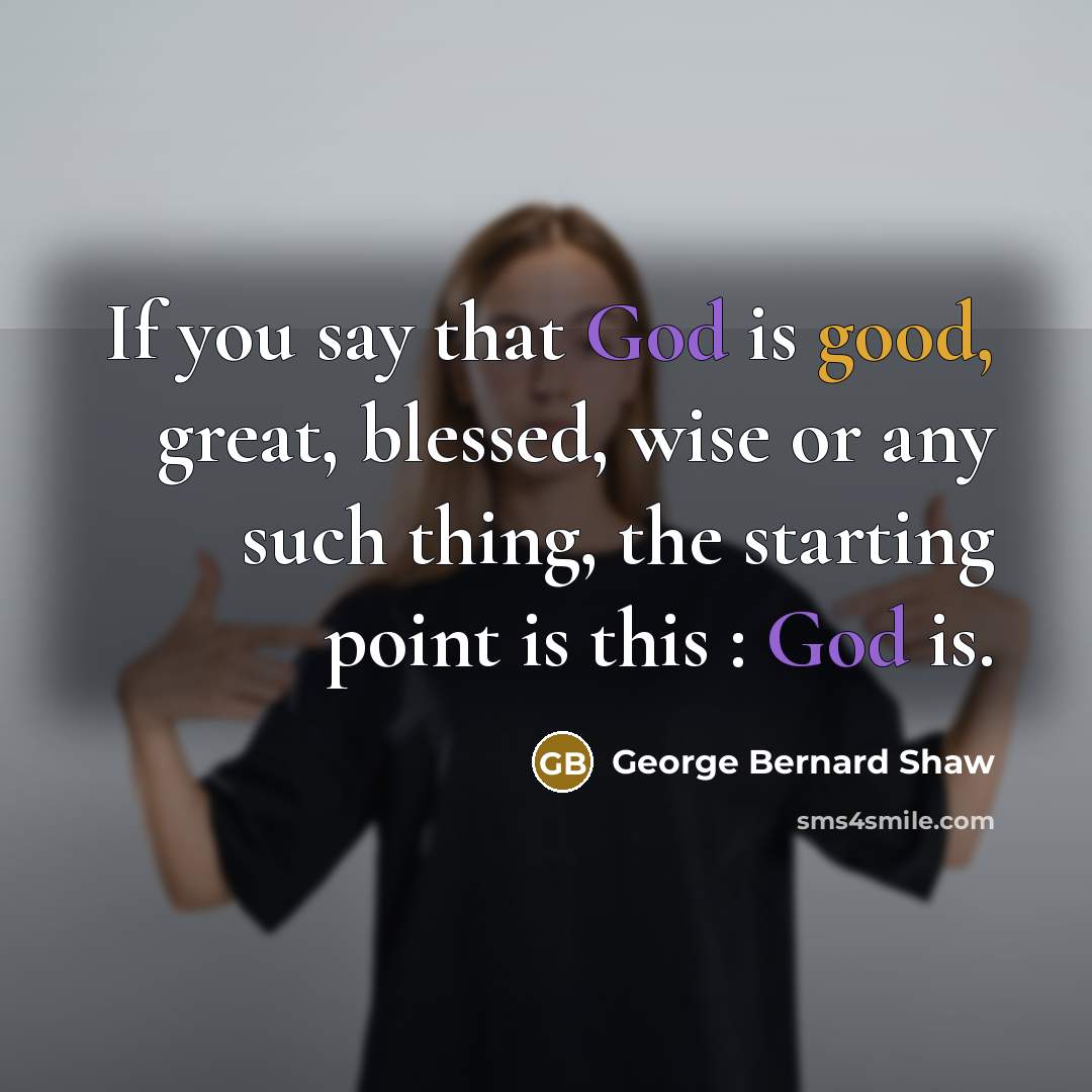 “If you say that God is good, great, blessed, wise…” quote by George Bernard Shaw