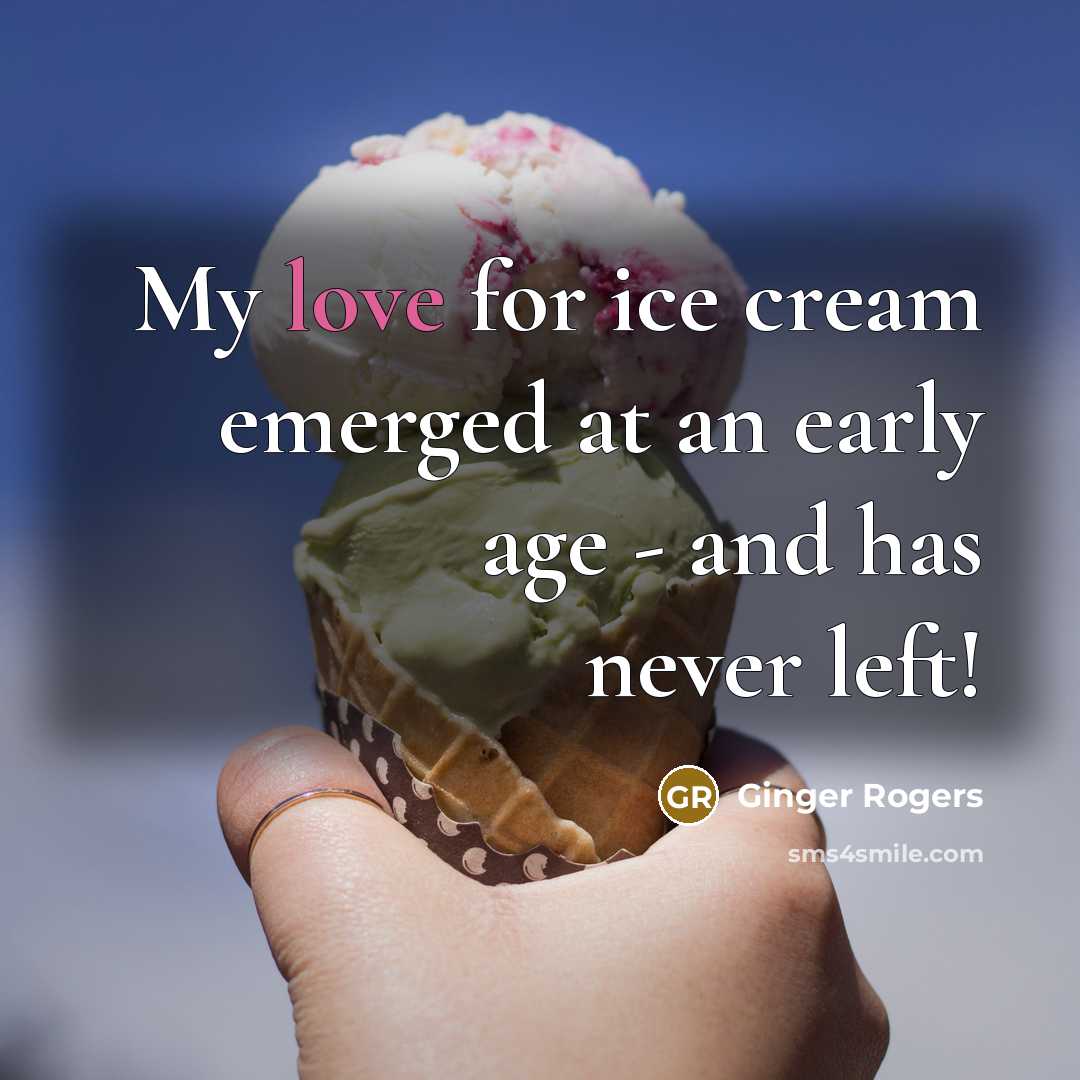 “My love for ice cream emerged at an early age…” quote by Ginger Rogers