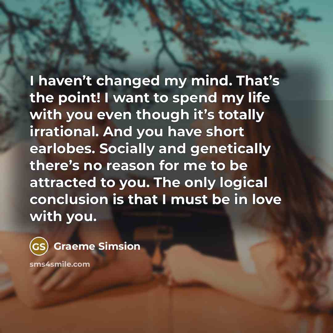 “I haven’t changed my mind. That’s the point! I want…” quote by Graeme Simsion