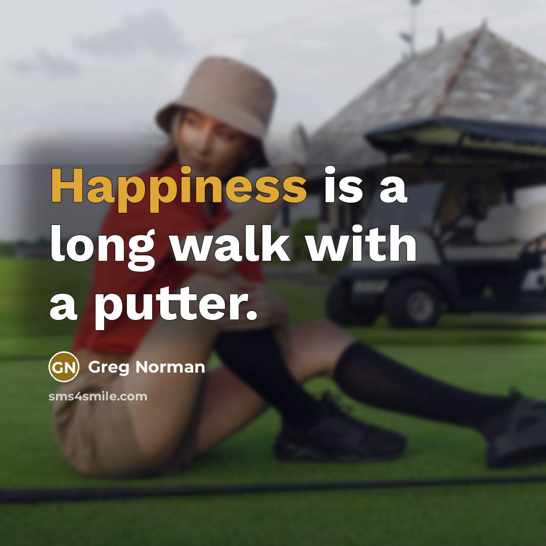 “Happiness is a long walk with a putter.…” quote by Greg Norman