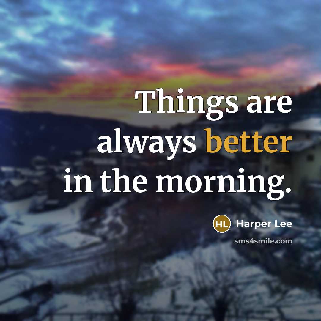 “Things are always better in the morning.” quote by Harper Lee