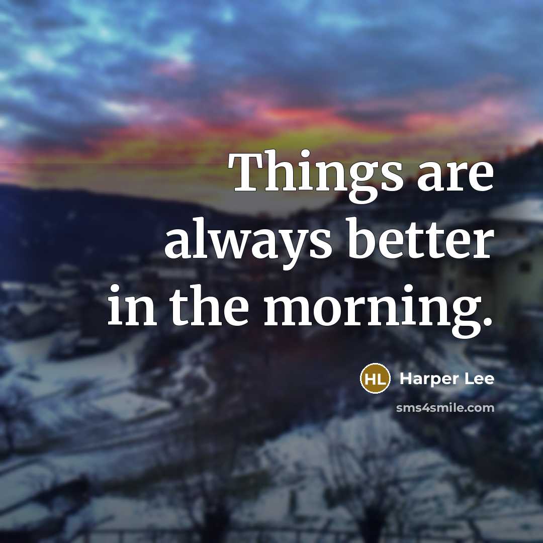 “Things are always better in the morning.…” quote by Harper Lee