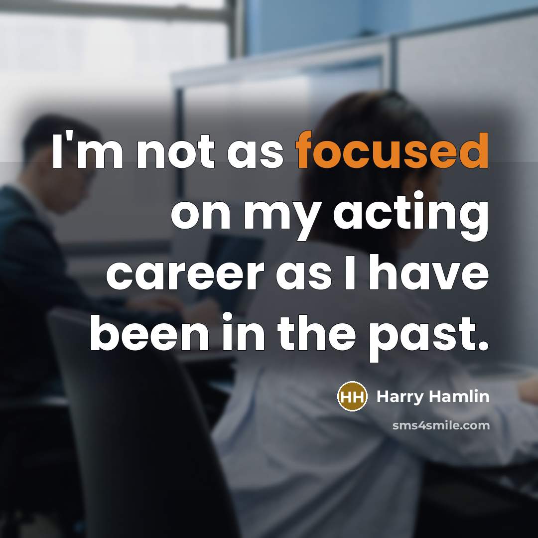 “I'm not as focused on my acting career as I…” quote by Harry Hamlin