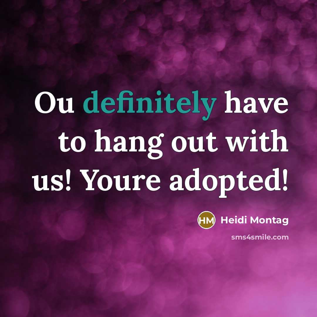 “Ou definitely have to hang out with us! Youre adopted!” quote by Heidi Montag