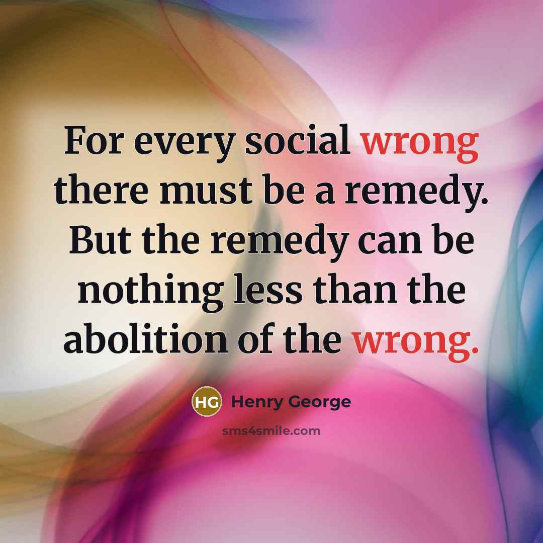 “For every social wrong there must be a remedy. But…” quote by Henry George