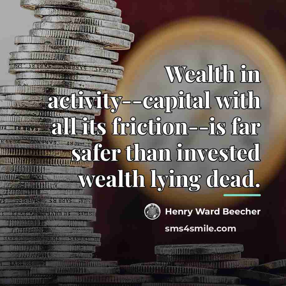 “Wealth in activity--capital with all its friction--is far safer than…” quote by Henry Ward Beecher
