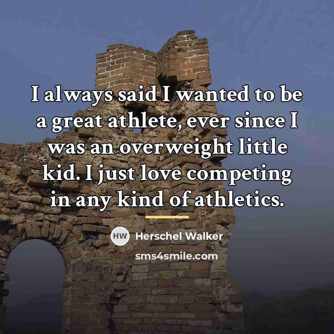 “I always said I wanted to be a great athlete,…” quote by Herschel Walker