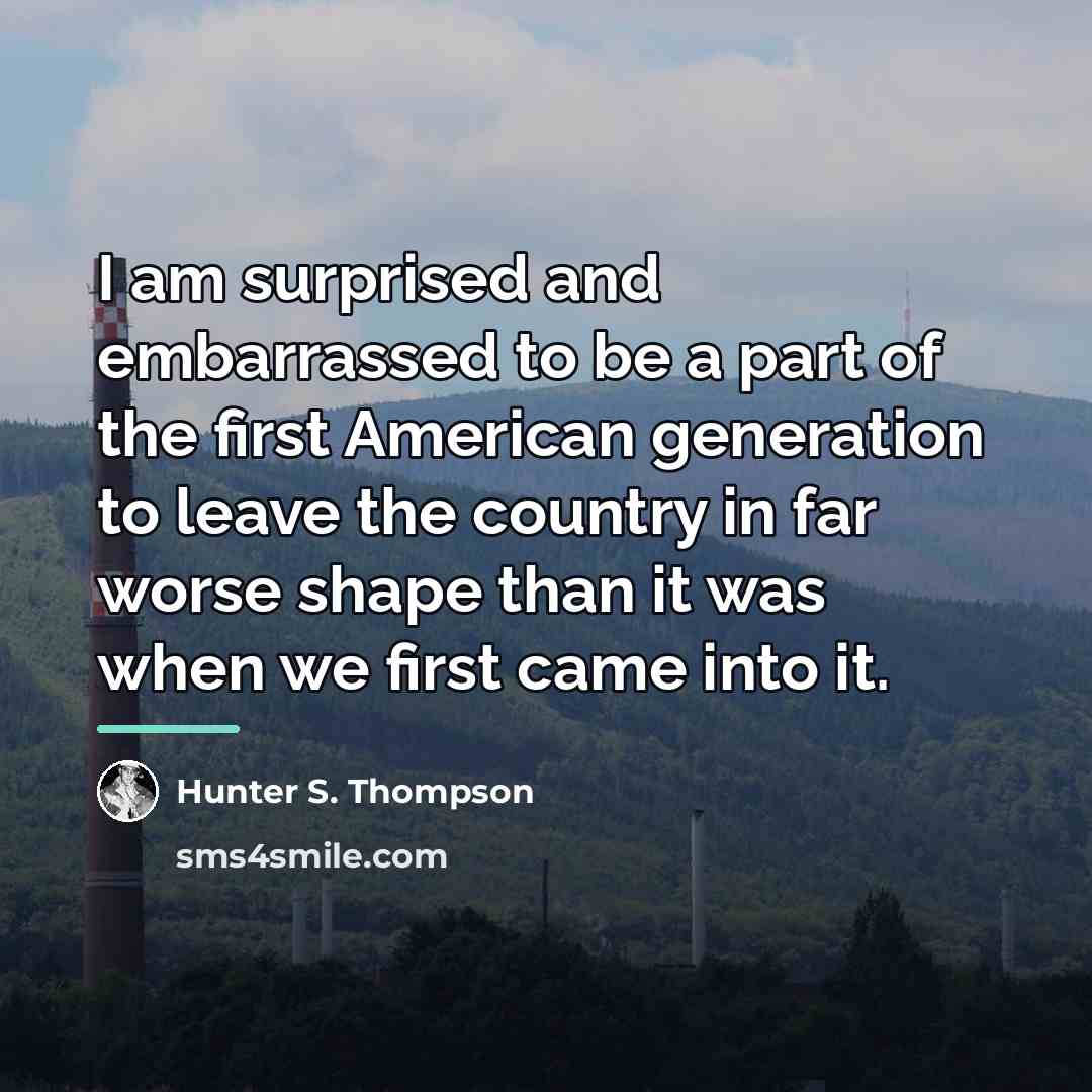 “I am surprised and embarrassed to be a part of…” quote by Hunter S. Thompson