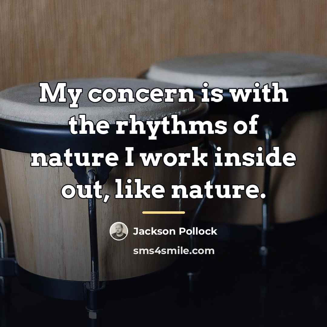 “My concern is with the rhythms of nature I work…” quote by Jackson Pollock